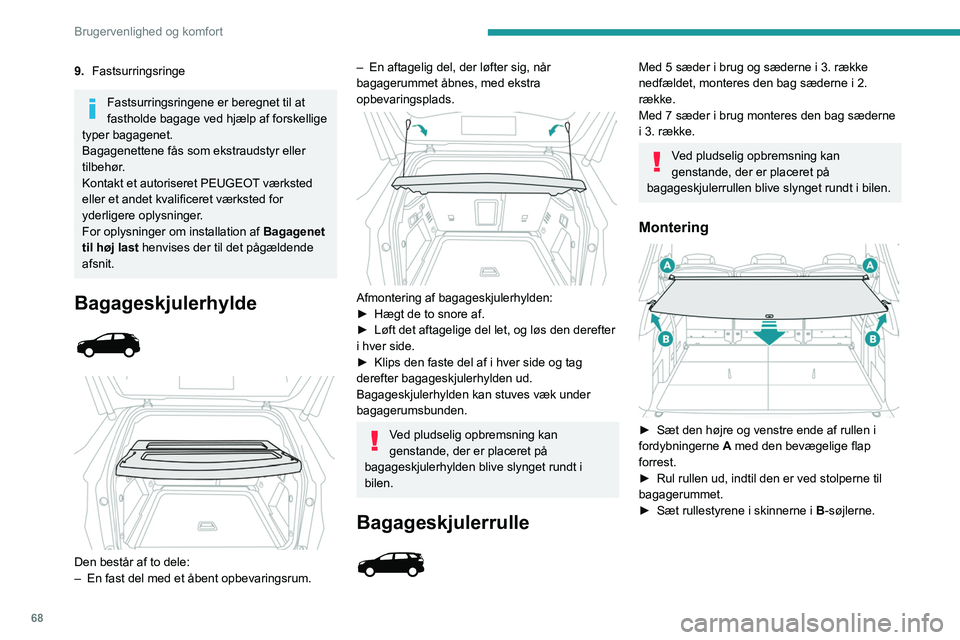 PEUGEOT 3008 2023 Brugsanvisning (in Danish) 68
Brugervenlighed og komfort
9.Fastsurringsringe
Fastsurringsringene er beregnet til at
fastholde bagage ved hjælp af forskellige
typer bagagenet.
Bagagenettene fås som ekstraudstyr eller
tilbeh PEUGEOT 3008 2023 Brugsanvisning (in Danish) 68
Brugervenlighed og komfort
9.Fastsurringsringe
Fastsurringsringene er beregnet til at
fastholde bagage ved hjælp af forskellige
typer bagagenet.
Bagagenettene fås som ekstraudstyr eller
tilbeh