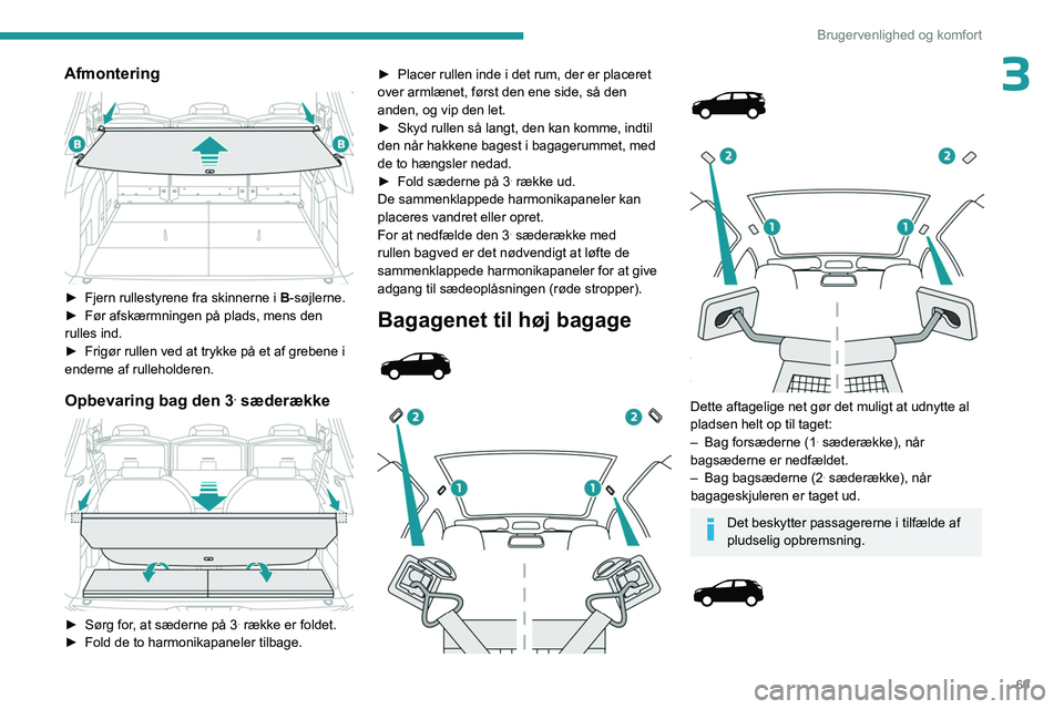 PEUGEOT 3008 2023 Brugsanvisning (in Danish) 69
Brugervenlighed og komfort
3Afmontering
► Fjern rullestyrene fra skinnerne i B -søjlerne.
► Før afskærmningen på plads, mens den
rulles ind.
►
Frigør rullen ved at trykke på et a PEUGEOT 3008 2023 Brugsanvisning (in Danish) 69
Brugervenlighed og komfort
3Afmontering
► Fjern rullestyrene fra skinnerne i B -søjlerne.
► Før afskærmningen på plads, mens den
rulles ind.
►
Frigør rullen ved at trykke på et a