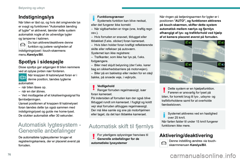 PEUGEOT 3008 2023 Brugsanvisning (in Danish) 76
Belysning og udsyn
Indstigningslys
Når bilen er låst op, og hvis det omgivende lys
er svagt og funktionen "Automatisk tænding
af lygter" er aktiveret, tænder dette system
automatisk PEUGEOT 3008 2023 Brugsanvisning (in Danish) 76
Belysning og udsyn
Indstigningslys
Når bilen er låst op, og hvis det omgivende lys
er svagt og funktionen "Automatisk tænding
af lygter" er aktiveret, tænder dette system
automatisk
