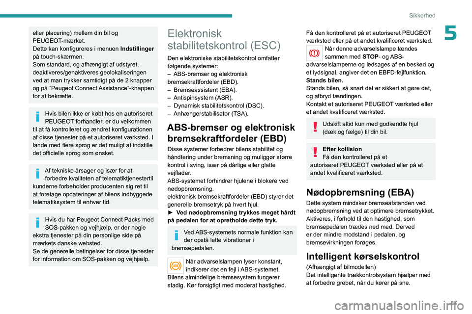 PEUGEOT 3008 2023 Brugsanvisning (in Danish) 85
Sikkerhed
5eller placering) mellem din bil og
PEUGEOT-mærket.
Dette kan konfigureres i menuen Indstillinger
på touch-skærmen.
Som standard, og afhængigt af udstyret,
deaktiveres/genaktiveres PEUGEOT 3008 2023 Brugsanvisning (in Danish) 85
Sikkerhed
5eller placering) mellem din bil og
PEUGEOT-mærket.
Dette kan konfigureres i menuen Indstillinger
på touch-skærmen.
Som standard, og afhængigt af udstyret,
deaktiveres/genaktiveres