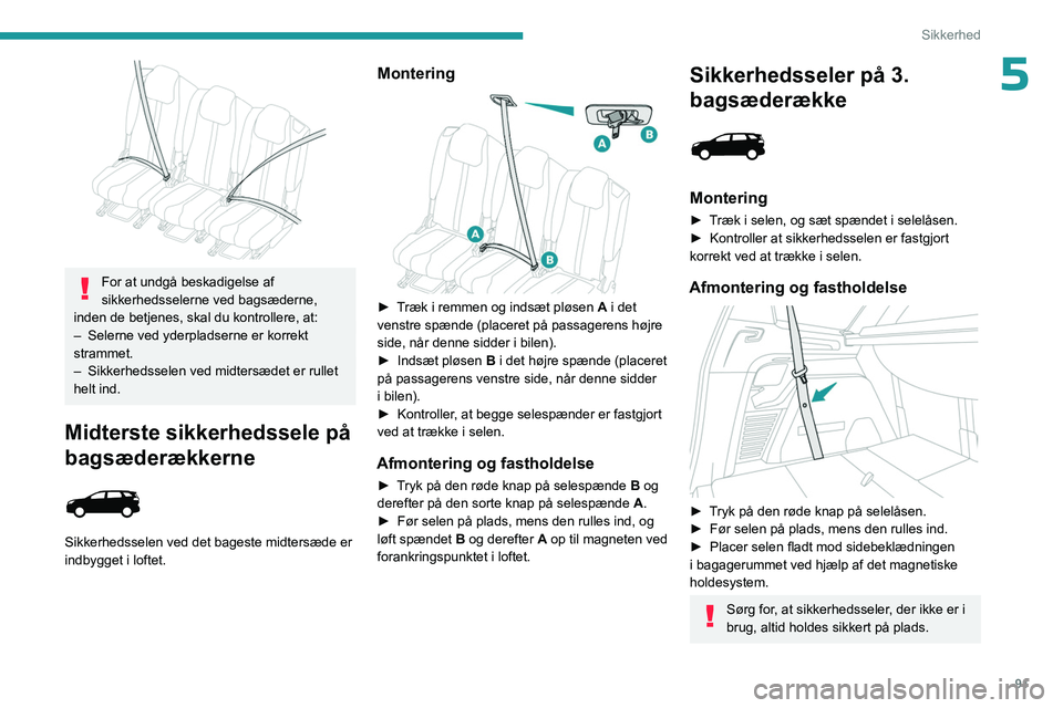 PEUGEOT 3008 2023 Brugsanvisning (in Danish) 91
Sikkerhed
5
For at undgå beskadigelse af
sikkerhedsselerne ved bagsæderne,
inden de betjenes, skal du kontrollere, at:
–
Selerne ved yderpladserne er korrekt
strammet.
–
Sikkerhedss PEUGEOT 3008 2023 Brugsanvisning (in Danish) 91
Sikkerhed
5
For at undgå beskadigelse af
sikkerhedsselerne ved bagsæderne,
inden de betjenes, skal du kontrollere, at:
–
Selerne ved yderpladserne er korrekt
strammet.
–
Sikkerhedss