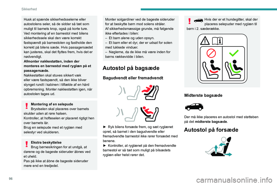 PEUGEOT 3008 2023 Brugsanvisning (in Danish) 96
Sikkerhed
Husk at spænde sikkerhedsselerne eller
autostolens seler, så de sidder så tæt som
muligt til barnets krop, også på korte ture.
Ved montering af en barnestol med bilens
sikkerheds PEUGEOT 3008 2023 Brugsanvisning (in Danish) 96
Sikkerhed
Husk at spænde sikkerhedsselerne eller
autostolens seler, så de sidder så tæt som
muligt til barnets krop, også på korte ture.
Ved montering af en barnestol med bilens
sikkerheds