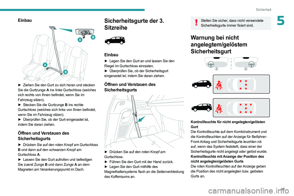 PEUGEOT 3008 2023  Betriebsanleitungen (in German) 99
Sicherheit
5Einbau 
 
► Ziehen Sie den Gurt zu sich heran und stecken 
Sie die Gurtzunge A  ins linke Gurtschloss (welches 
sich rechts von Ihnen befindet, wenn Sie im 
Fahrzeug sitzen).
►
 
St
