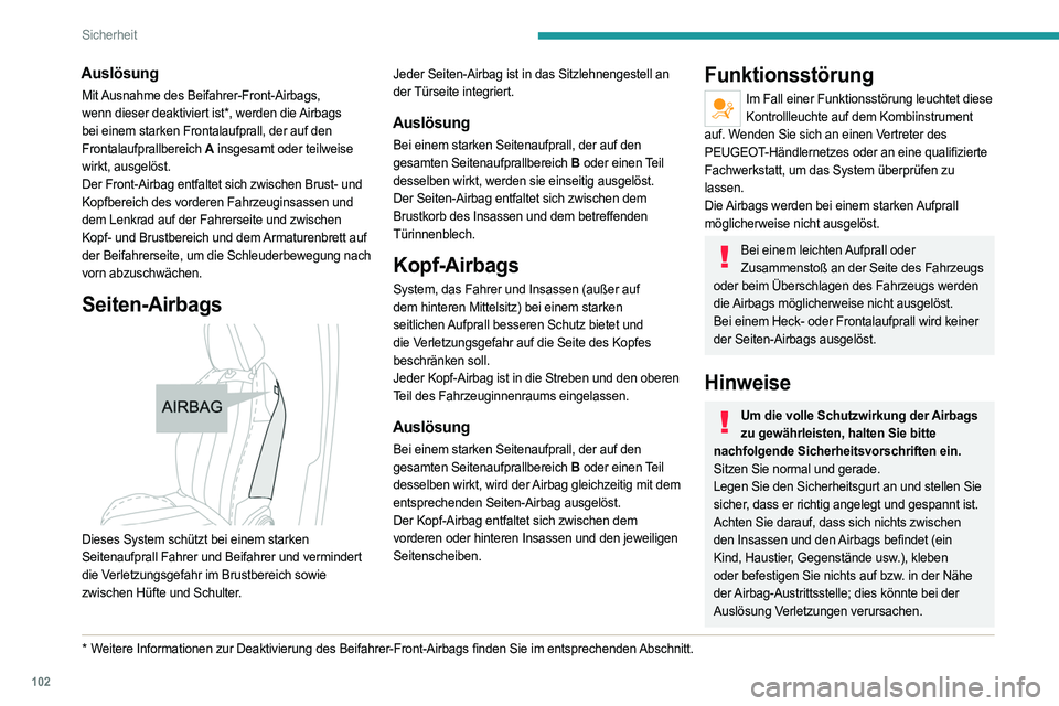 PEUGEOT 3008 2023  Betriebsanleitungen (in German) 102
Sicherheit
Auslösung
Mit Ausnahme des Beifahrer-Front-Airbags, 
wenn dieser deaktiviert ist*, werden die Airbags 
bei einem starken Frontalaufprall, der auf den 
Frontalaufprallbereich A insgesam