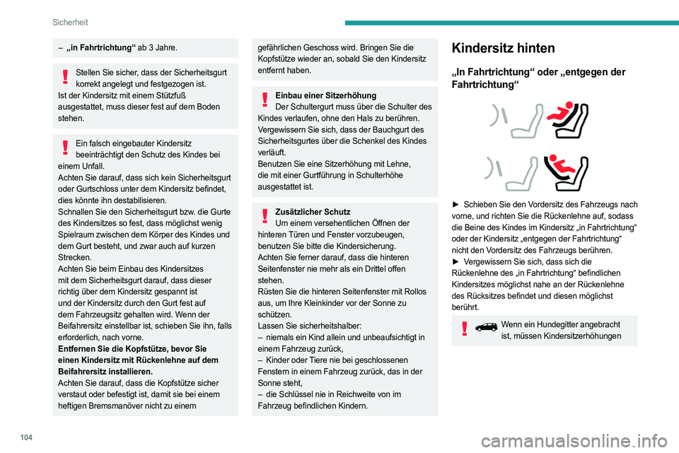 PEUGEOT 3008 2023  Betriebsanleitungen (in German) 104
Sicherheit
– „in Fahrtrichtung“ ab 3 Jahre.
Stellen Sie sicher, dass der Sicherheitsgurt 
korrekt angelegt und festgezogen ist.
Ist der Kindersitz mit einem Stützfuß 
ausgestattet, muss di