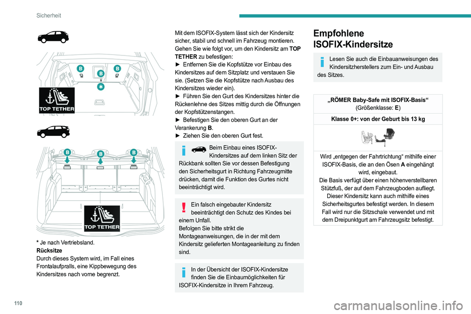 PEUGEOT 3008 2023 Betriebsanleitungen (in German) 11 0
Sicherheit
* Je nach Vertriebsland.
Rücksitze
Durch dieses System wird, im Fall eines
Frontalaufpralls, eine Kippbewegung des
Kindersitzes nach vorne begrenzt.
Mit dem ISOFIX-Sy PEUGEOT 3008 2023 Betriebsanleitungen (in German) 11 0
Sicherheit
* Je nach Vertriebsland.
Rücksitze
Durch dieses System wird, im Fall eines
Frontalaufpralls, eine Kippbewegung des
Kindersitzes nach vorne begrenzt.
Mit dem ISOFIX-Sy