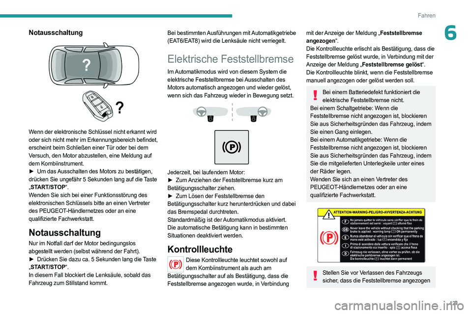 PEUGEOT 3008 2023 Betriebsanleitungen (in German) 121
Fahren
6Notausschaltung
Wenn der elektronische Schlüssel nicht erkannt wird
oder sich nicht mehr im Erkennungsbereich befindet,
erscheint beim Schließen einer Tür oder bei dem
Versuch, de PEUGEOT 3008 2023 Betriebsanleitungen (in German) 121
Fahren
6Notausschaltung
Wenn der elektronische Schlüssel nicht erkannt wird
oder sich nicht mehr im Erkennungsbereich befindet,
erscheint beim Schließen einer Tür oder bei dem
Versuch, de