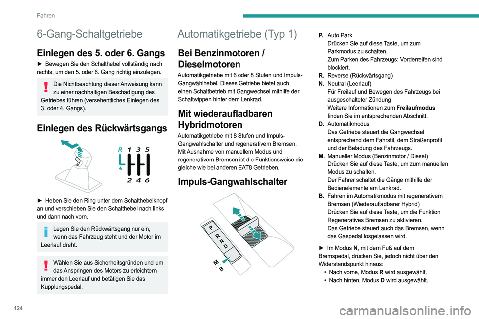 PEUGEOT 3008 2023 Betriebsanleitungen (in German) 124
Fahren
6-Gang-Schaltgetriebe
Einlegen des 5. oder 6. Gangs
► Bewegen Sie den Schalthebel vollständig nach
rechts, um den 5. oder 6. Gang richtig einzulegen.
Die Nichtbeachtung dieser Anweisung PEUGEOT 3008 2023 Betriebsanleitungen (in German) 124
Fahren
6-Gang-Schaltgetriebe
Einlegen des 5. oder 6. Gangs
► Bewegen Sie den Schalthebel vollständig nach
rechts, um den 5. oder 6. Gang richtig einzulegen.
Die Nichtbeachtung dieser Anweisung