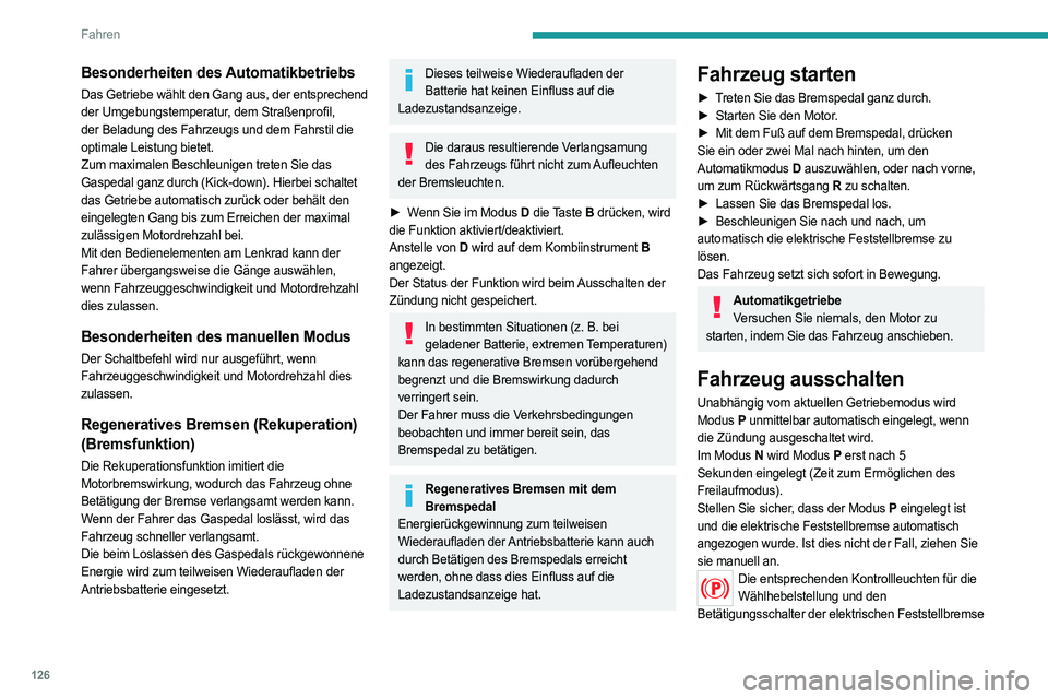 PEUGEOT 3008 2023 Betriebsanleitungen (in German) 126
Fahren
Besonderheiten des Automatikbetriebs
Das Getriebe wählt den Gang aus, der entsprechend
der Umgebungstemperatur, dem Straßenprofil,
der Beladung des Fahrzeugs und dem Fahrstil die
optim PEUGEOT 3008 2023 Betriebsanleitungen (in German) 126
Fahren
Besonderheiten des Automatikbetriebs
Das Getriebe wählt den Gang aus, der entsprechend
der Umgebungstemperatur, dem Straßenprofil,
der Beladung des Fahrzeugs und dem Fahrstil die
optim