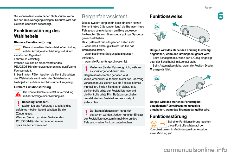 PEUGEOT 3008 2023 Betriebsanleitungen (in German) 131
Fahren
6Sie können dann einen harten Stoß spüren, wenn
Sie den Rückwärtsgang einlegen. Dadurch wird das
Getriebe aber nicht beschädigt.
Funktionsstörung des
Wählhebels
Kleinere Funktion PEUGEOT 3008 2023 Betriebsanleitungen (in German) 131
Fahren
6Sie können dann einen harten Stoß spüren, wenn
Sie den Rückwärtsgang einlegen. Dadurch wird das
Getriebe aber nicht beschädigt.
Funktionsstörung des
Wählhebels
Kleinere Funktion