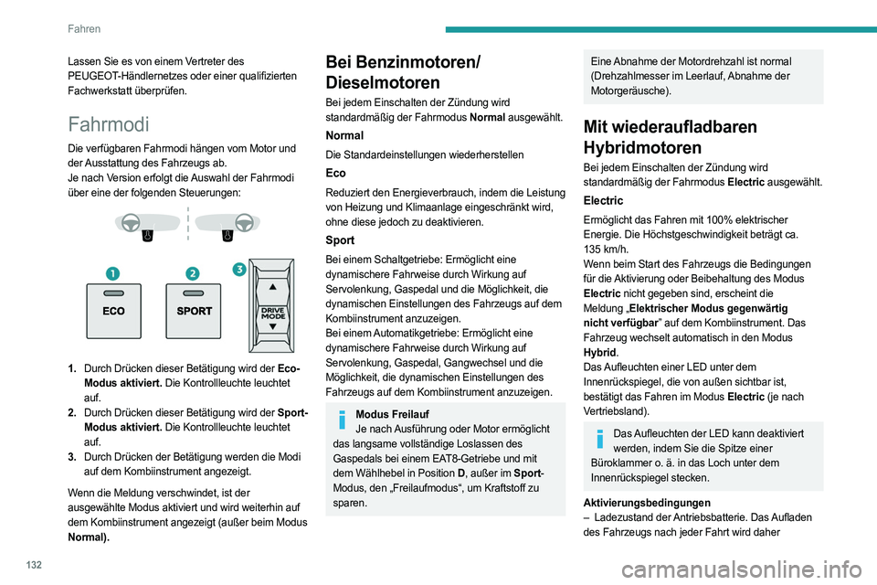 PEUGEOT 3008 2023 Betriebsanleitungen (in German) 132
Fahren
Lassen Sie es von einem Vertreter des
PEUGEOT-Händlernetzes oder einer qualifizierten
Fachwerkstatt überprüfen.
Fahrmodi
Die verfügbaren Fahrmodi hängen vom Motor und
der Ausstattun PEUGEOT 3008 2023 Betriebsanleitungen (in German) 132
Fahren
Lassen Sie es von einem Vertreter des
PEUGEOT-Händlernetzes oder einer qualifizierten
Fachwerkstatt überprüfen.
Fahrmodi
Die verfügbaren Fahrmodi hängen vom Motor und
der Ausstattun