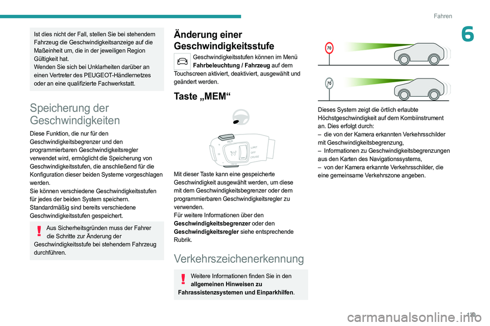 PEUGEOT 3008 2023  Betriebsanleitungen (in German) 139
Fahren
6Ist dies nicht der Fall, stellen Sie bei stehendem 
Fahrzeug die Geschwindigkeitsanzeige auf die 
Maßeinheit um, die in der jeweiligen Region 
Gültigkeit hat.
Wenden Sie sich bei Unklarh