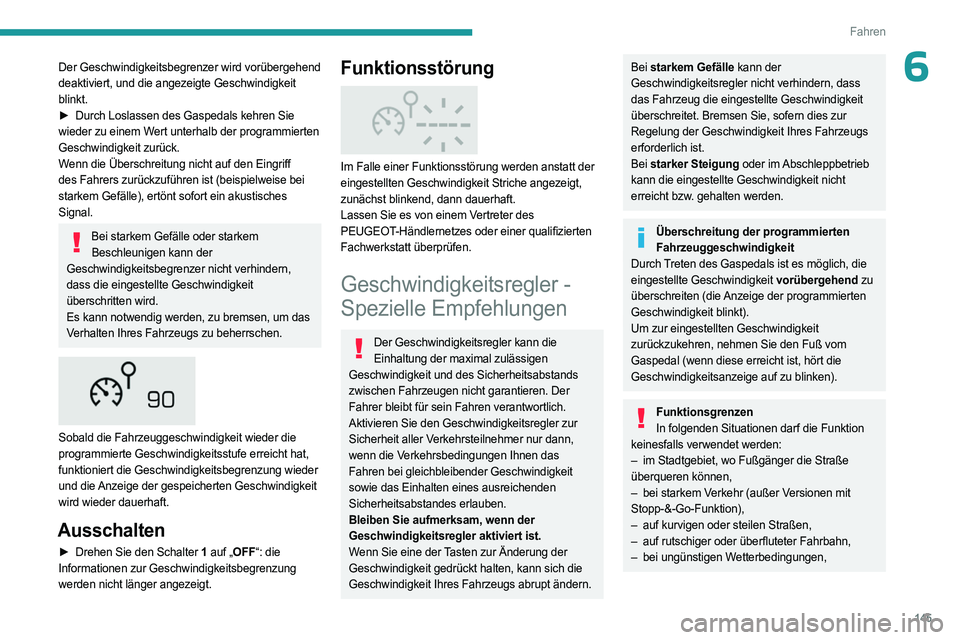 PEUGEOT 3008 2023 Betriebsanleitungen (in German) 145
Fahren
6Der Geschwindigkeitsbegrenzer wird vorübergehend
deaktiviert, und die angezeigte Geschwindigkeit
blinkt.
►
Durch Loslassen des Gaspedals kehren Sie
wieder zu einem Wert unterhalb PEUGEOT 3008 2023 Betriebsanleitungen (in German) 145
Fahren
6Der Geschwindigkeitsbegrenzer wird vorübergehend
deaktiviert, und die angezeigte Geschwindigkeit
blinkt.
►
Durch Loslassen des Gaspedals kehren Sie
wieder zu einem Wert unterhalb