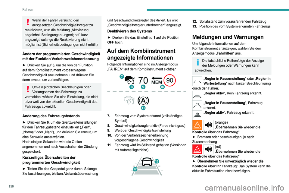 PEUGEOT 3008 2023 Betriebsanleitungen (in German) 150
Fahren
Wenn der Fahrer versucht, den ausgesetzten Geschwindigkeitsregler zu
reaktivieren, wird die Meldung „Aktivierung
abgelehnt, Bedingungen ungeeignet“ kurz
angezeigt, solange die Reakti PEUGEOT 3008 2023 Betriebsanleitungen (in German) 150
Fahren
Wenn der Fahrer versucht, den ausgesetzten Geschwindigkeitsregler zu
reaktivieren, wird die Meldung „Aktivierung
abgelehnt, Bedingungen ungeeignet“ kurz
angezeigt, solange die Reakti