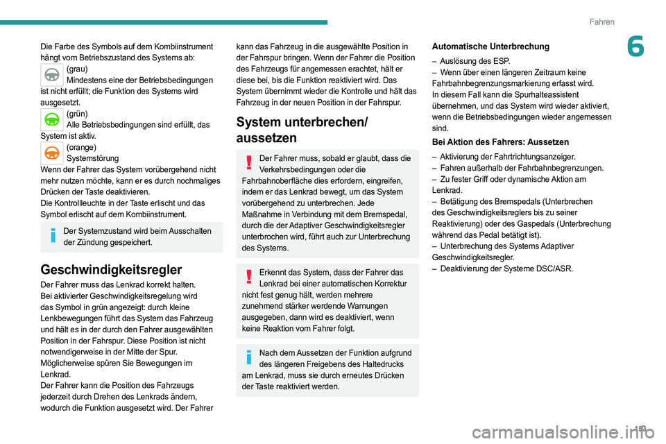 PEUGEOT 3008 2023 Betriebsanleitungen (in German) 153
Fahren
6Die Farbe des Symbols auf dem Kombiinstrument
hängt vom Betriebszustand des Systems ab:
(grau)Mindestens eine der Betriebsbedingungen
ist nicht erfüllt; die Funktion des Systems wird
PEUGEOT 3008 2023 Betriebsanleitungen (in German) 153
Fahren
6Die Farbe des Symbols auf dem Kombiinstrument
hängt vom Betriebszustand des Systems ab:
(grau)Mindestens eine der Betriebsbedingungen
ist nicht erfüllt; die Funktion des Systems wird