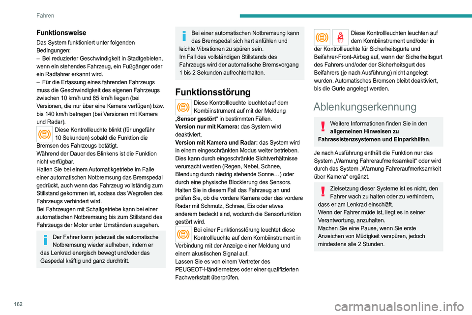 PEUGEOT 3008 2023 Betriebsanleitungen (in German) 162
Fahren
Funktionsweise
Das System funktioniert unter folgenden
Bedingungen:
–
Bei reduzierter Geschwindigkeit in Stadtgebieten,
wenn ein stehendes Fahrzeug, ein Fußgänger oder
ein Radfahr PEUGEOT 3008 2023 Betriebsanleitungen (in German) 162
Fahren
Funktionsweise
Das System funktioniert unter folgenden
Bedingungen:
–
Bei reduzierter Geschwindigkeit in Stadtgebieten,
wenn ein stehendes Fahrzeug, ein Fußgänger oder
ein Radfahr