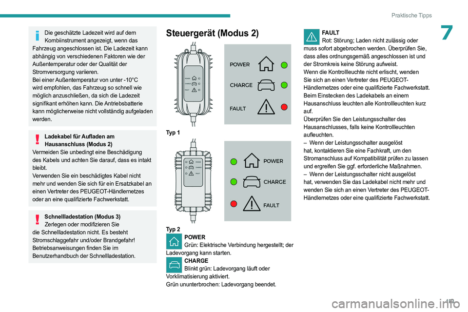 PEUGEOT 3008 2023 Betriebsanleitungen (in German) 183
Praktische Tipps
7Die geschätzte Ladezeit wird auf dem Kombiinstrument angezeigt, wenn das
Fahrzeug angeschlossen ist. Die Ladezeit kann
abhängig von verschiedenen Faktoren wie der
Außentemp PEUGEOT 3008 2023 Betriebsanleitungen (in German) 183
Praktische Tipps
7Die geschätzte Ladezeit wird auf dem Kombiinstrument angezeigt, wenn das
Fahrzeug angeschlossen ist. Die Ladezeit kann
abhängig von verschiedenen Faktoren wie der
Außentemp
