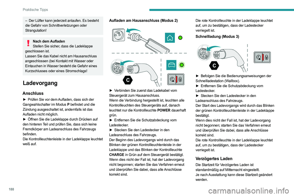 PEUGEOT 3008 2023 Betriebsanleitungen (in German) 188
Praktische Tipps
– Der Lüfter kann jederzeit anlaufen. Es besteht
die Gefahr von Schnittverletzungen oder
Strangulation!
Nach dem Aufladen Stellen Sie sicher, dass die Ladeklappe
geschlossen PEUGEOT 3008 2023 Betriebsanleitungen (in German) 188
Praktische Tipps
– Der Lüfter kann jederzeit anlaufen. Es besteht
die Gefahr von Schnittverletzungen oder
Strangulation!
Nach dem Aufladen Stellen Sie sicher, dass die Ladeklappe
geschlossen