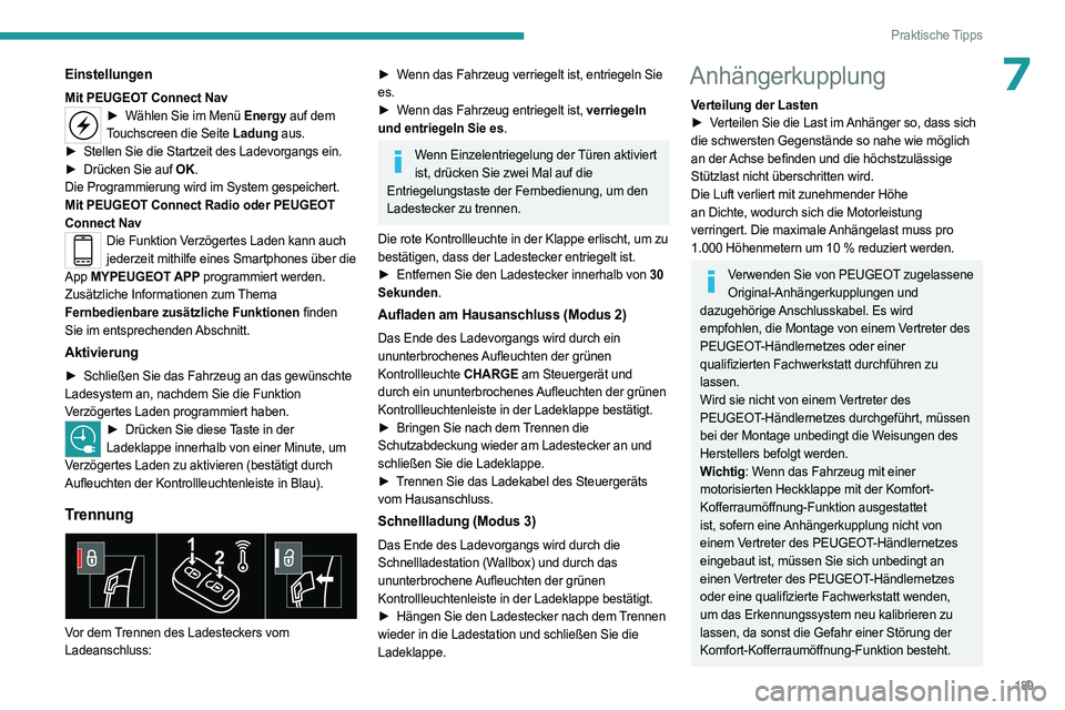 PEUGEOT 3008 2023 Betriebsanleitungen (in German) 189
Praktische Tipps
7Einstellungen
Mit PEUGEOT Connect Nav► Wählen Sie im Menü Energy auf dem
Touchscreen die Seite Ladung aus.
►
Stellen Sie die Startzeit des Ladevorgangs ein.
►
Drüc PEUGEOT 3008 2023 Betriebsanleitungen (in German) 189
Praktische Tipps
7Einstellungen
Mit PEUGEOT Connect Nav► Wählen Sie im Menü Energy auf dem
Touchscreen die Seite Ladung aus.
►
Stellen Sie die Startzeit des Ladevorgangs ein.
►
Drüc