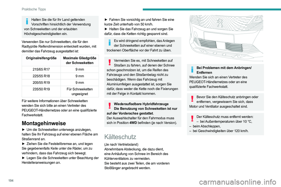 PEUGEOT 3008 2023 Betriebsanleitungen (in German) 194
Praktische Tipps
Halten Sie die für Ihr Land geltenden Vorschriften hinsichtlich der Verwendung
von Schneeketten und der erlaubten
Höchstgeschwindigkeiten ein.
Verwenden Sie nur Schneeketten, PEUGEOT 3008 2023 Betriebsanleitungen (in German) 194
Praktische Tipps
Halten Sie die für Ihr Land geltenden Vorschriften hinsichtlich der Verwendung
von Schneeketten und der erlaubten
Höchstgeschwindigkeiten ein.
Verwenden Sie nur Schneeketten,