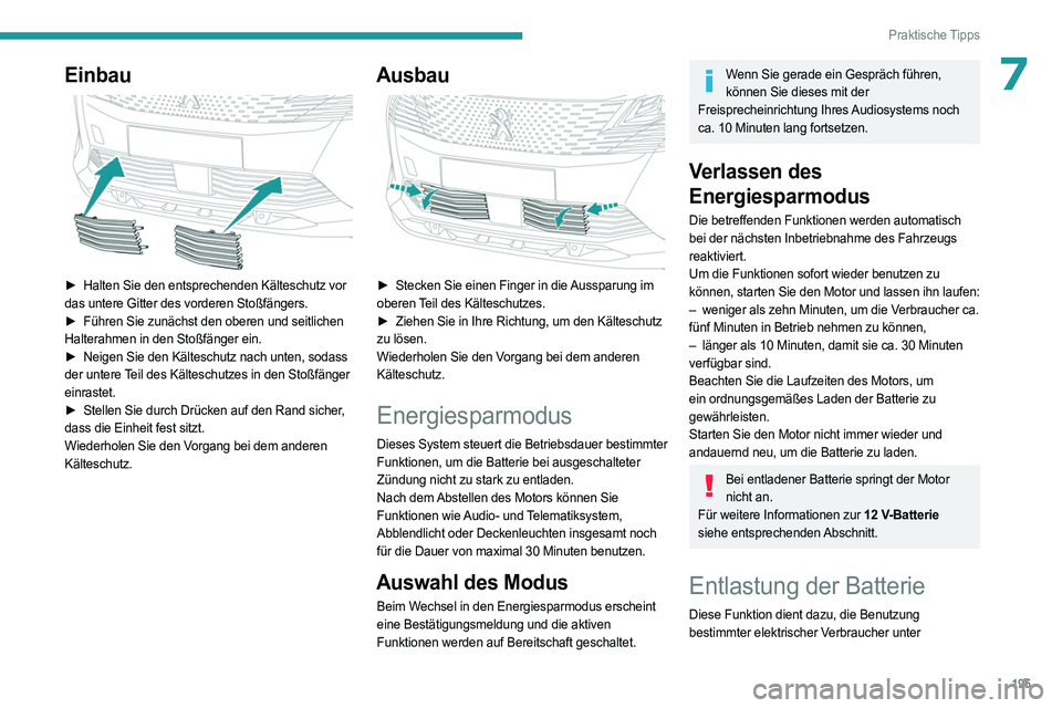 PEUGEOT 3008 2023 Betriebsanleitungen (in German) 195
Praktische Tipps
7Einbau
► Halten Sie den entsprechenden Kälteschutz vor
das untere Gitter des vorderen Stoßfängers.
►
Führen Sie zunächst den oberen und seitlichen
Halterahmen i PEUGEOT 3008 2023 Betriebsanleitungen (in German) 195
Praktische Tipps
7Einbau
► Halten Sie den entsprechenden Kälteschutz vor
das untere Gitter des vorderen Stoßfängers.
►
Führen Sie zunächst den oberen und seitlichen
Halterahmen i