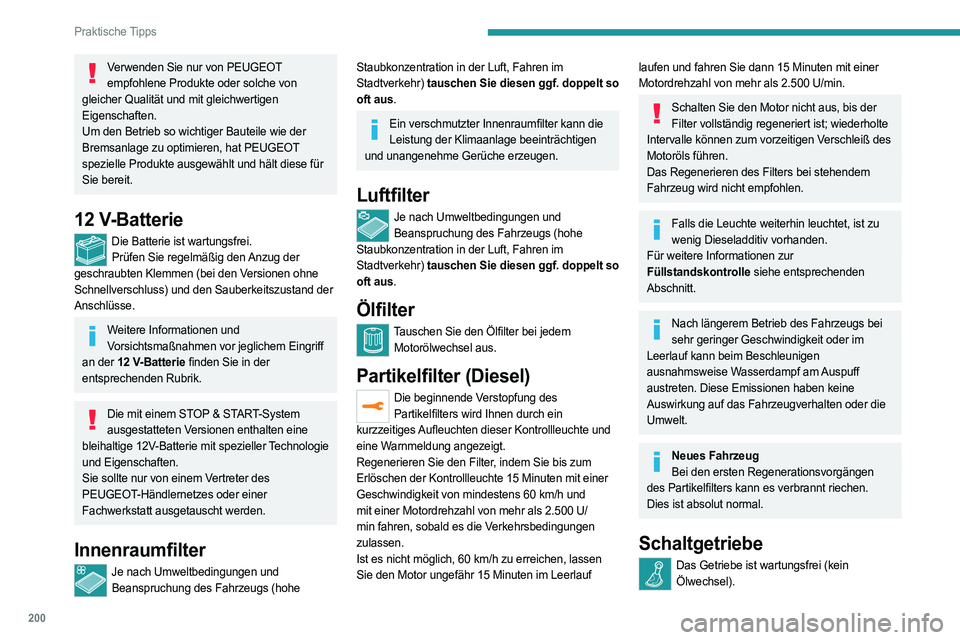 PEUGEOT 3008 2023  Betriebsanleitungen (in German) 200
Praktische Tipps
Verwenden Sie nur von PEUGEOT empfohlene Produkte oder solche von 
gleicher Qualität und mit gleichwertigen 
Eigenschaften.
Um den Betrieb so wichtiger Bauteile wie der 
Bremsanl