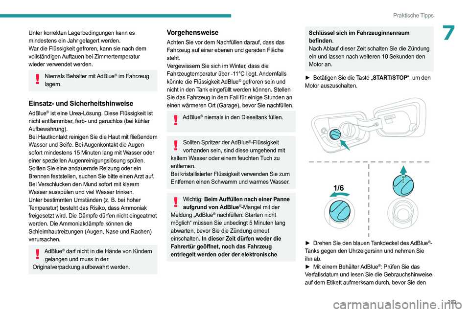 PEUGEOT 3008 2023  Betriebsanleitungen (in German) 203
Praktische Tipps
7Unter korrekten Lagerbedingungen kann es 
mindestens ein Jahr gelagert werden.
War die Flüssigkeit gefroren, kann sie nach dem 
vollständigen Auftauen bei Zimmertemperatur 
wie