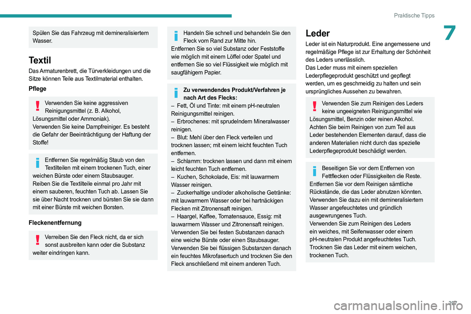 PEUGEOT 3008 2023  Betriebsanleitungen (in German) 207
Praktische Tipps
7Spülen Sie das Fahrzeug mit demineralisiertem 
Wasser.
Textil
Das Armaturenbrett, die Türverkleidungen und die 
Sitze können Teile aus Textilmaterial enthalten.
Pflege
Verwend