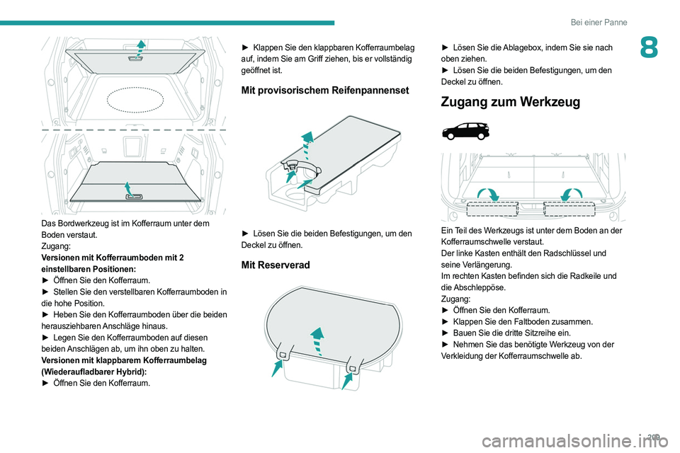 PEUGEOT 3008 2023 Betriebsanleitungen (in German) 209
Bei einer Panne
8
Das Bordwerkzeug ist im Kofferraum unter dem
Boden verstaut.
Zugang:
Versionen mit Kofferraumboden mit 2
einstellbaren Positionen:
►
Öffnen Sie den Kofferraum.
►
Ste PEUGEOT 3008 2023 Betriebsanleitungen (in German) 209
Bei einer Panne
8
Das Bordwerkzeug ist im Kofferraum unter dem
Boden verstaut.
Zugang:
Versionen mit Kofferraumboden mit 2
einstellbaren Positionen:
►
Öffnen Sie den Kofferraum.
►
Ste