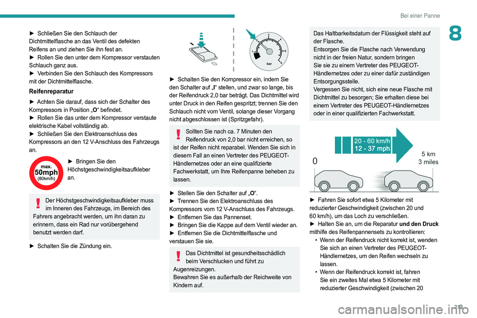 PEUGEOT 3008 2023 Betriebsanleitungen (in German) 213
Bei einer Panne
8► Schließen Sie den Schlauch der
Dichtmittelflasche an das Ventil des defekten
Reifens an und ziehen Sie ihn fest an.
►
Rollen
Sie den unter dem Kompressor verstauten
PEUGEOT 3008 2023 Betriebsanleitungen (in German) 213
Bei einer Panne
8► Schließen Sie den Schlauch der
Dichtmittelflasche an das Ventil des defekten
Reifens an und ziehen Sie ihn fest an.
►
Rollen
Sie den unter dem Kompressor verstauten