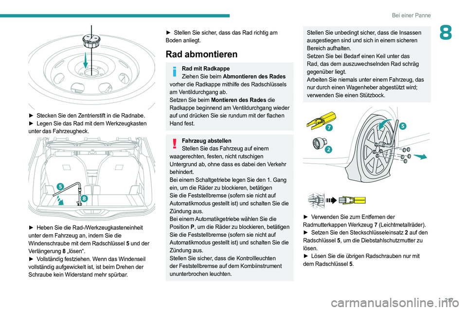PEUGEOT 3008 2023 Betriebsanleitungen (in German) 217
Bei einer Panne
8
► Stecken Sie den Zentrierstift in die Radnabe.
► Legen Sie das Rad mit dem W erkzeugkasten
unter das Fahrzeugheck.
► Heben Sie die Rad-/W erkzeugkasteneinheit
unt PEUGEOT 3008 2023 Betriebsanleitungen (in German) 217
Bei einer Panne
8
► Stecken Sie den Zentrierstift in die Radnabe.
► Legen Sie das Rad mit dem W erkzeugkasten
unter das Fahrzeugheck.
► Heben Sie die Rad-/W erkzeugkasteneinheit
unt
