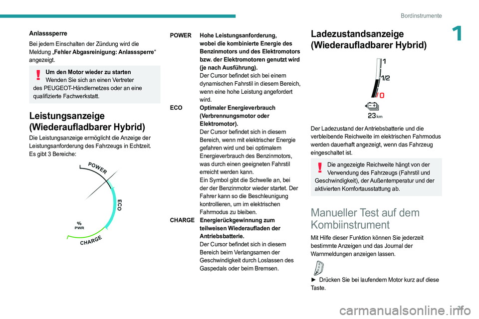 PEUGEOT 3008 2023  Betriebsanleitungen (in German) 21
Bordinstrumente
1Anlasssperre
Bei jedem Einschalten der Zündung wird die 
Meldung „Fehler Abgasreinigung: Anlasssperre“ 
angezeigt.
Um den Motor wieder zu startenWenden Sie sich an einen Vertr