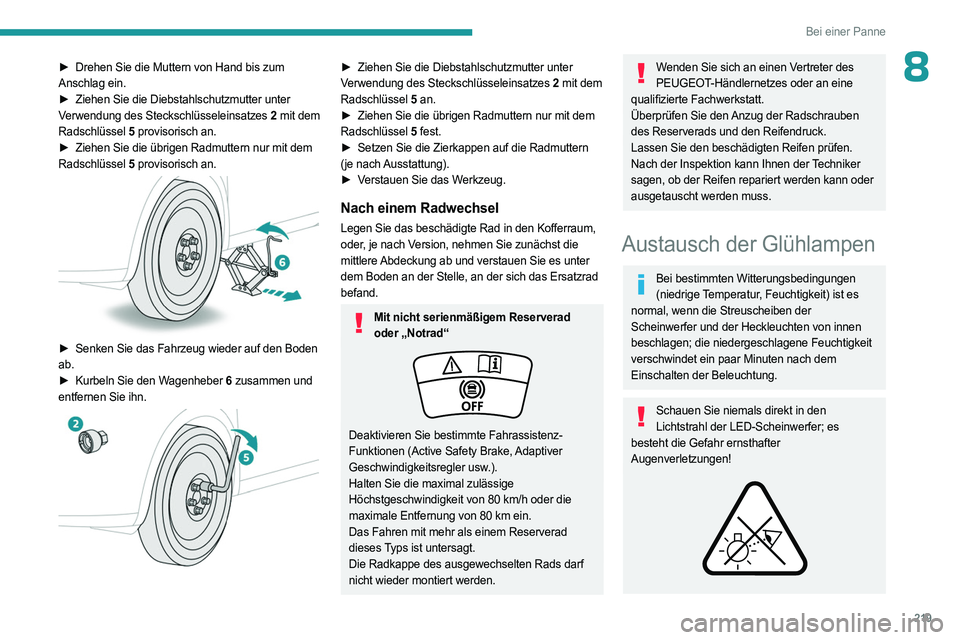 PEUGEOT 3008 2023 Betriebsanleitungen (in German) 219
Bei einer Panne
8► Drehen Sie die Muttern von Hand bis zum
Anschlag ein.
►
Ziehen Sie die Diebstahlschutzmutter unter
Verwendung des Steckschlüsseleinsatzes 2 mit dem
Radschlüssel PEUGEOT 3008 2023 Betriebsanleitungen (in German) 219
Bei einer Panne
8► Drehen Sie die Muttern von Hand bis zum
Anschlag ein.
►
Ziehen Sie die Diebstahlschutzmutter unter
Verwendung des Steckschlüsseleinsatzes 2 mit dem
Radschlüssel