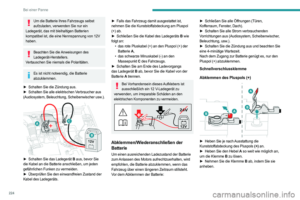 PEUGEOT 3008 2023 Betriebsanleitungen (in German) 224
Bei einer Panne
Um die Batterie Ihres Fahrzeugs selbst aufzuladen, verwenden Sie nur ein
Ladegerät, das mit bleihaltigen Batterien
kompatibel ist, die eine Nennspannung von 12V
haben.
Beachten PEUGEOT 3008 2023 Betriebsanleitungen (in German) 224
Bei einer Panne
Um die Batterie Ihres Fahrzeugs selbst aufzuladen, verwenden Sie nur ein
Ladegerät, das mit bleihaltigen Batterien
kompatibel ist, die eine Nennspannung von 12V
haben.
Beachten