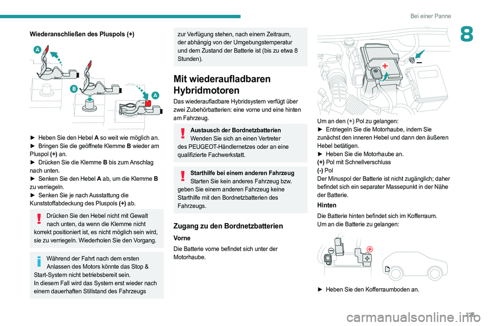 PEUGEOT 3008 2023 Betriebsanleitungen (in German) 225
Bei einer Panne
8Wiederanschließen des Pluspols (+)
► Heben Sie den Hebel A so weit wie möglich an.
► Bringen Sie die geöffnete Klemme B wieder am
Pluspol (+) an.
►
Drücken Sie PEUGEOT 3008 2023 Betriebsanleitungen (in German) 225
Bei einer Panne
8Wiederanschließen des Pluspols (+)
► Heben Sie den Hebel A so weit wie möglich an.
► Bringen Sie die geöffnete Klemme B wieder am
Pluspol (+) an.
►
Drücken Sie