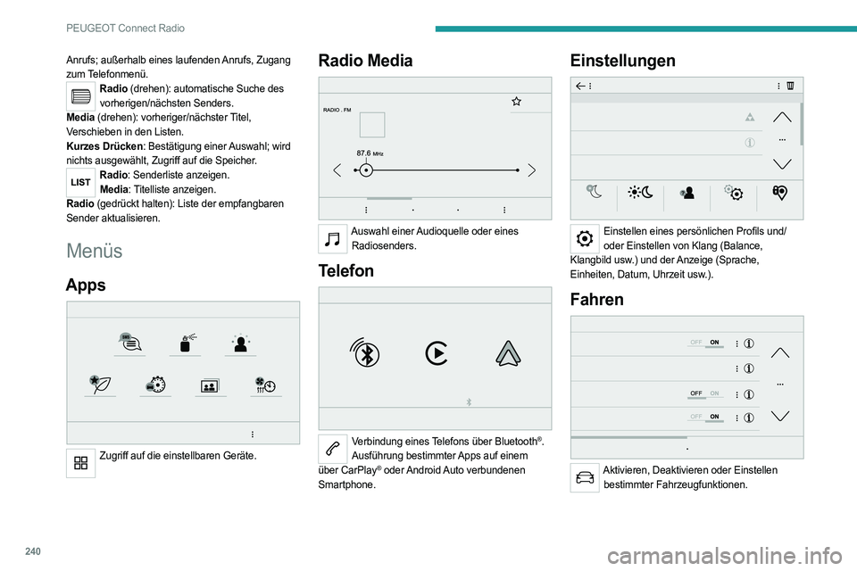 PEUGEOT 3008 2023  Betriebsanleitungen (in German) 240
PEUGEOT Connect Radio
Anrufs; außerhalb eines laufenden Anrufs, Zugang 
zum Telefonmenü.
Radio (drehen): automatische Suche des vorherigen/nächsten Senders.
Media (drehen): vorheriger/nächster