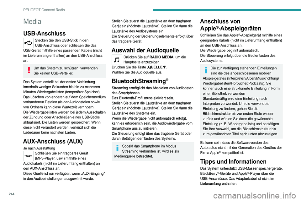 PEUGEOT 3008 2023  Betriebsanleitungen (in German) 244
PEUGEOT Connect Radio
Media
USB-Anschluss
Stecken Sie den USB-Stick in den USB-Anschluss oder schließen Sie das 
USB-Gerät mithilfe eines passenden Kabels (nicht 
im Lieferumfang enthalten) an d