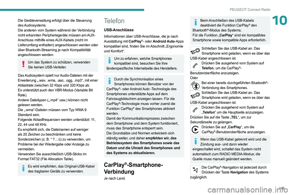 PEUGEOT 3008 2023  Betriebsanleitungen (in German) 245
PEUGEOT Connect Radio
10Die Geräteverwaltung erfolgt über die Steuerung 
des Audiosystems.
Die anderen vom System während der Verbindung 
nicht erkannten Peripheriegeräte müssen am AUX-
Ansch