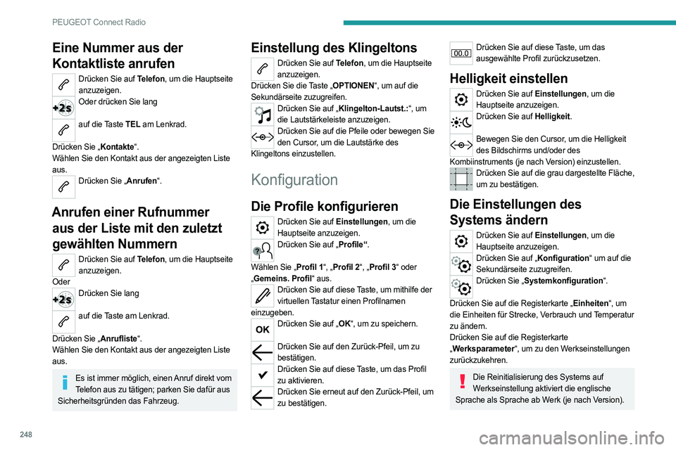 PEUGEOT 3008 2023 Betriebsanleitungen (in German) 248
PEUGEOT Connect Radio
Eine Nummer aus der
Kontaktliste anrufen
Drücken Sie auf Telefon, um die Hauptseite anzuzeigen.
Oder drücken Sie lang
auf die Taste TEL am Lenkrad.
Drücken Sie „Ko PEUGEOT 3008 2023 Betriebsanleitungen (in German) 248
PEUGEOT Connect Radio
Eine Nummer aus der
Kontaktliste anrufen
Drücken Sie auf Telefon, um die Hauptseite anzuzeigen.
Oder drücken Sie lang
auf die Taste TEL am Lenkrad.
Drücken Sie „Ko
