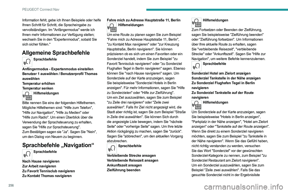 PEUGEOT 3008 2023 Betriebsanleitungen (in German) 256
PEUGEOT Connect Nav
Information fehlt, gebe ich Ihnen Beispiele oder helfe
Ihnen Schritt für Schritt, die Spracheingabe zu
vervollständigen. Im "Anfängermodus" werde ich
Ihnen mehr I PEUGEOT 3008 2023 Betriebsanleitungen (in German) 256
PEUGEOT Connect Nav
Information fehlt, gebe ich Ihnen Beispiele oder helfe
Ihnen Schritt für Schritt, die Spracheingabe zu
vervollständigen. Im "Anfängermodus" werde ich
Ihnen mehr I
