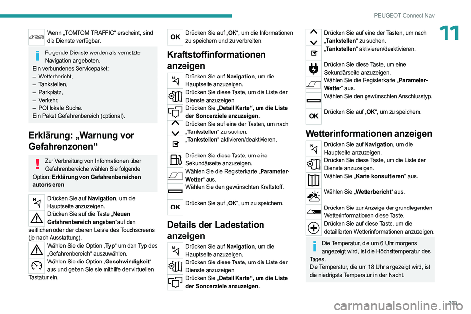 PEUGEOT 3008 2023 Betriebsanleitungen (in German) 263
PEUGEOT Connect Nav
11Wenn „TOMTOM TRAFFIC“ erscheint, sind die Dienste verfügbar.
Folgende Dienste werden als vernetzte Navigation angeboten.
Ein verbundenes Servicepaket:
–
W
etterberi PEUGEOT 3008 2023 Betriebsanleitungen (in German) 263
PEUGEOT Connect Nav
11Wenn „TOMTOM TRAFFIC“ erscheint, sind die Dienste verfügbar.
Folgende Dienste werden als vernetzte Navigation angeboten.
Ein verbundenes Servicepaket:
–
W
etterberi
