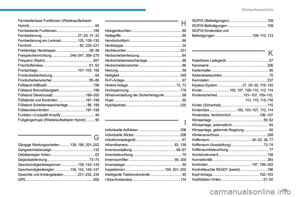 PEUGEOT 3008 2023 Betriebsanleitungen (in German) 283
Stichwortverzeichnis
Fernbedienbare Funktionen (Wiederaufladbarer
Hybrid)
65
Fernbediente Funktionen
188
Fernbedienung
27–29, 31–32
Fernbedienung am Lenkrad
125, 128–130
Fe PEUGEOT 3008 2023 Betriebsanleitungen (in German) 283
Stichwortverzeichnis
Fernbedienbare Funktionen (Wiederaufladbarer
Hybrid)
65
Fernbediente Funktionen
188
Fernbedienung
27–29, 31–32
Fernbedienung am Lenkrad
125, 128–130
Fe