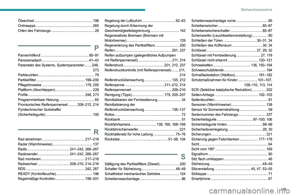 PEUGEOT 3008 2023 Betriebsanleitungen (in German) 285
Stichwortverzeichnis
Ölwechsel 198
Onlineapps
265
Orten des Fahrzeugs
28
P
Pannenhilferuf 90–91
Panoramadach
41–43
Parameter des Systems, Systemparameter
248, 273
P PEUGEOT 3008 2023 Betriebsanleitungen (in German) 285
Stichwortverzeichnis
Ölwechsel 198
Onlineapps
265
Orten des Fahrzeugs
28
P
Pannenhilferuf 90–91
Panoramadach
41–43
Parameter des Systems, Systemparameter
248, 273
P