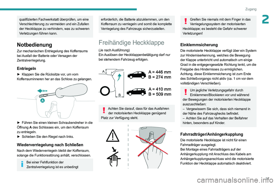PEUGEOT 3008 2023  Betriebsanleitungen (in German) 35
Zugang
2qualifizierten Fachwerkstatt überprüfen, um eine 
Verschlechterung zu vermeiden und ein Zufallen 
der Heckklappe zu verhindern, was zu schweren 
Verletzungen führen kann.
Notbedienung
Zu