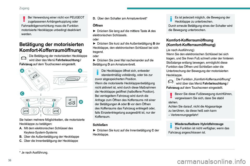 PEUGEOT 3008 2023  Betriebsanleitungen (in German) 36
Zugang
Bei Verwendung einer nicht von PEUGEOT zugelassenen Anhängerkupplung  oder 
Fahrradträgervorrichtung muss die Funktion 
motorisierte Heckklappe unbedingt deaktiviert 
werden.
Betätigung d