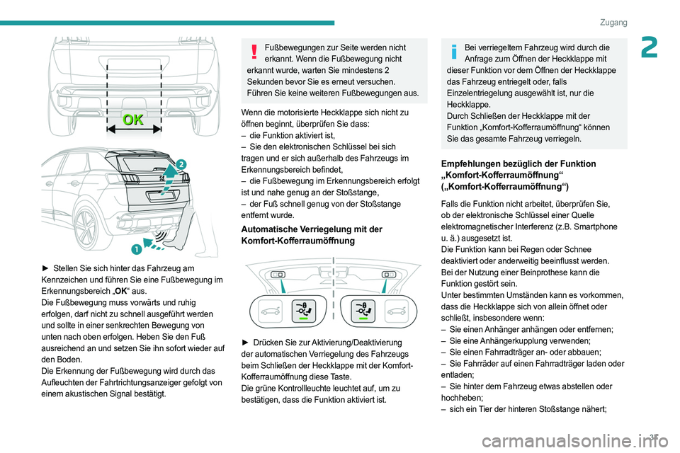 PEUGEOT 3008 2023  Betriebsanleitungen (in German) 37
Zugang
2
 
► Stellen Sie sich hinter das Fahrzeug am 
Kennzeichen und führen Sie eine Fußbewegung im 
Erkennungsbereich „OK“ aus.
Die Fußbewegung muss vorwärts und ruhig 
erfolgen, darf n