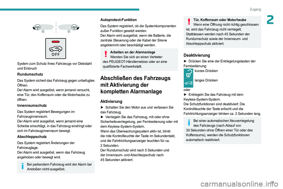 PEUGEOT 3008 2023  Betriebsanleitungen (in German) 39
Zugang
2 
 
 
 
System zum Schutz Ihres Fahrzeugs vor Diebstahl 
und Einbruch
Rundumschutz
Das System sichert das Fahrzeug gegen unbefugtes 
Öffnen.
Der Alarm wird ausgelöst, wenn jemand versucht
