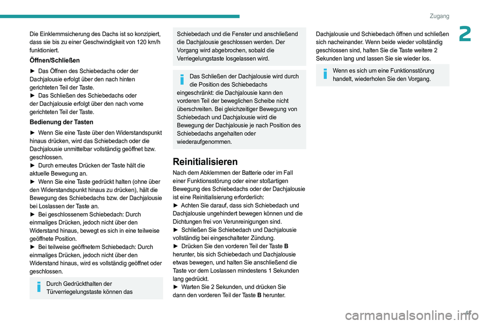 PEUGEOT 3008 2023  Betriebsanleitungen (in German) 43
Zugang
2Die Einklemmsicherung des Dachs ist so konzipiert, 
dass sie bis zu einer Geschwindigkeit von 120  km/h 
funktioniert.
Öffnen/Schließen
► Das Öffnen des Schiebedachs oder der  
Dachjal