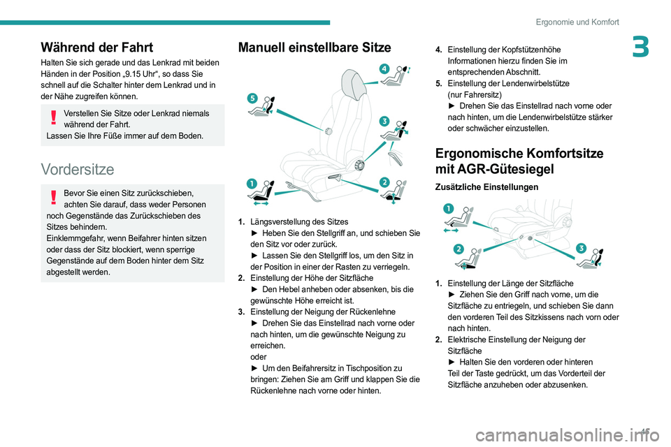 PEUGEOT 3008 2023  Betriebsanleitungen (in German) 45
Ergonomie und Komfort
3Während der Fahrt
Halten Sie sich gerade und das Lenkrad mit beiden 
Händen in der Position „9.15 Uhr“, so dass Sie 
schnell auf die Schalter hinter dem Lenkrad und in 