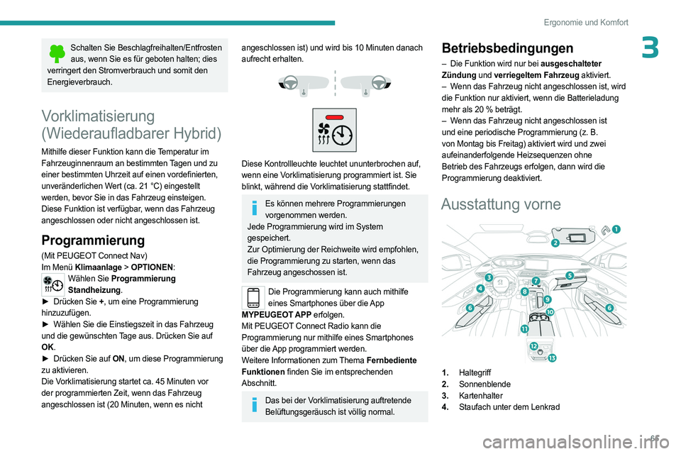 PEUGEOT 3008 2023 Betriebsanleitungen (in German) 65
Ergonomie und Komfort
3Schalten Sie Beschlagfreihalten/Entfrosten aus, wenn Sie es für geboten halten; dies
verringert den Stromverbrauch und somit den
Energieverbrauch.
Vorklimatisierung
( Wie PEUGEOT 3008 2023 Betriebsanleitungen (in German) 65
Ergonomie und Komfort
3Schalten Sie Beschlagfreihalten/Entfrosten aus, wenn Sie es für geboten halten; dies
verringert den Stromverbrauch und somit den
Energieverbrauch.
Vorklimatisierung
( Wie